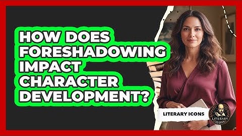 How Does Foreshadowing Impact Character Development? - Literary Icons
