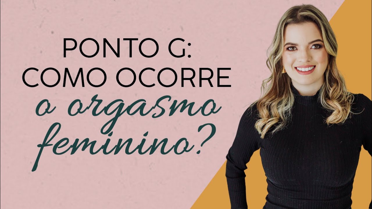 PONTO G: COMO OCORRE O ORGASMO FEMININO? - YouTube