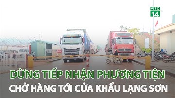 Dừng tiếp nhận phương tiện chở hàng tới cửa khẩu Lạng Sơn | VTC14