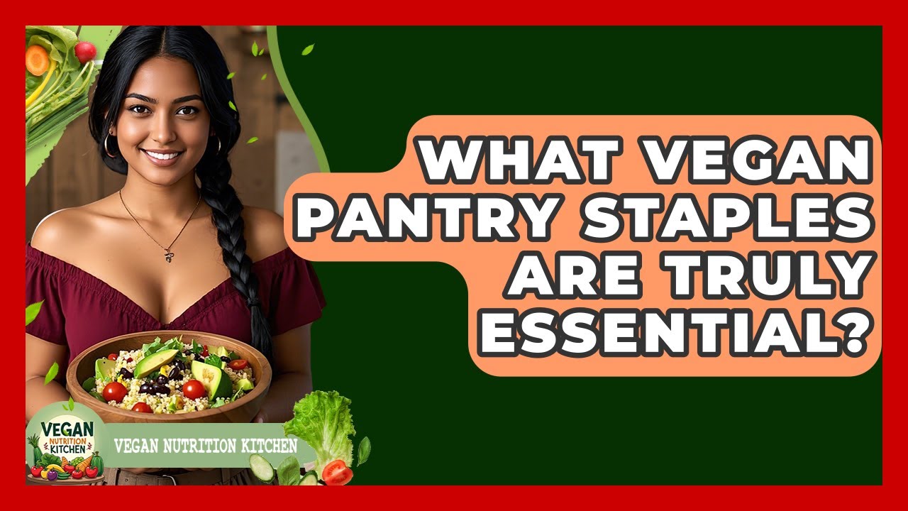 What Vegan Pantry Staples Are Truly Essential? - Vegan Nutrition Kitchen
