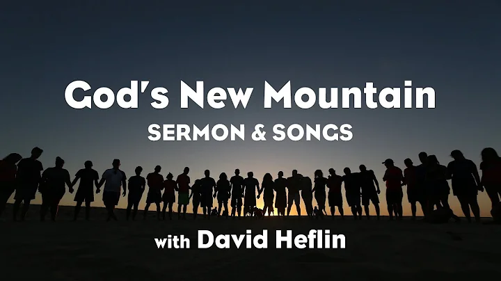 Sermon & Songs: God's New Mountain with David Heflin