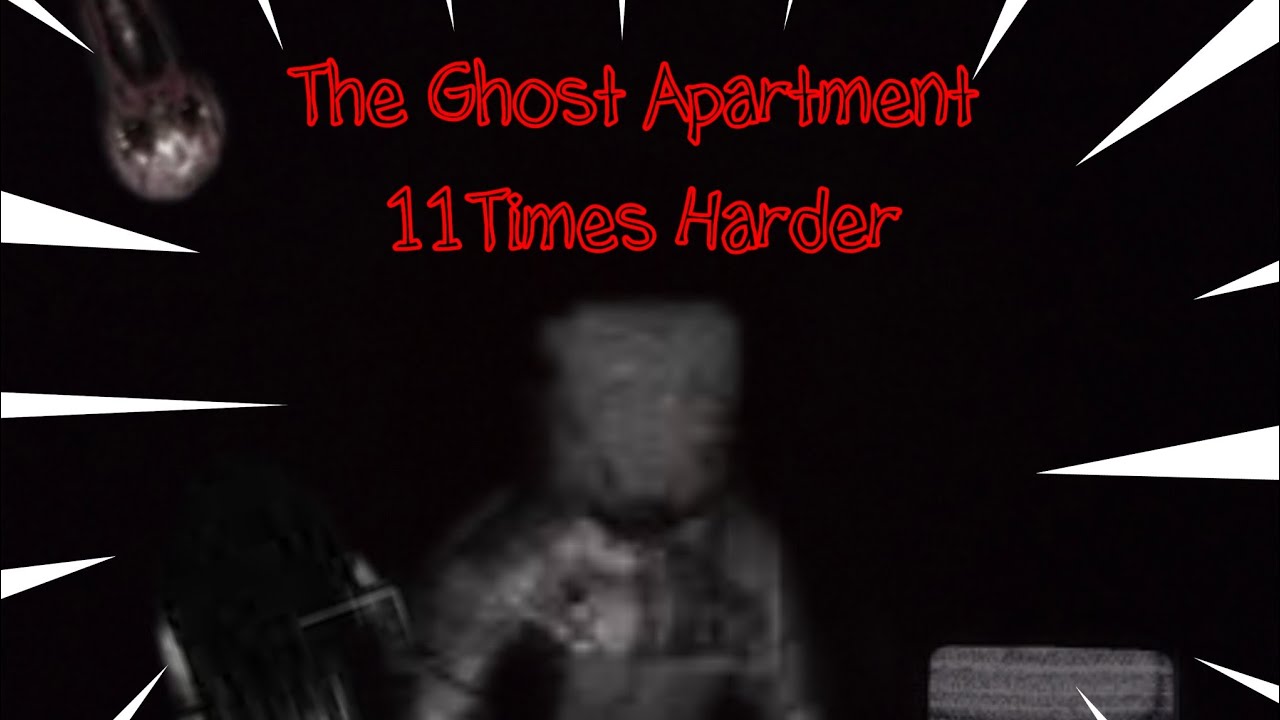 The Ghost | Apartment   11 times harder.             I can beat or not