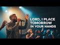 Lord I Place Tomorrow In Your Hands Emotional Christian Worship Lord I Place Tomorrow In Your Hands Emotional Christian Worship
