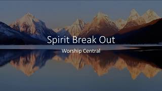 Spirit Break Out - Worship Central (Lyrics)