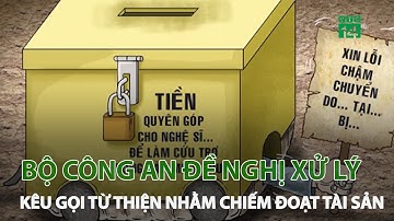 Bộ Công an đề nghị xử lý người kêu gọi từ thiện nhằm chiếm đoạt tài sản | VTC14