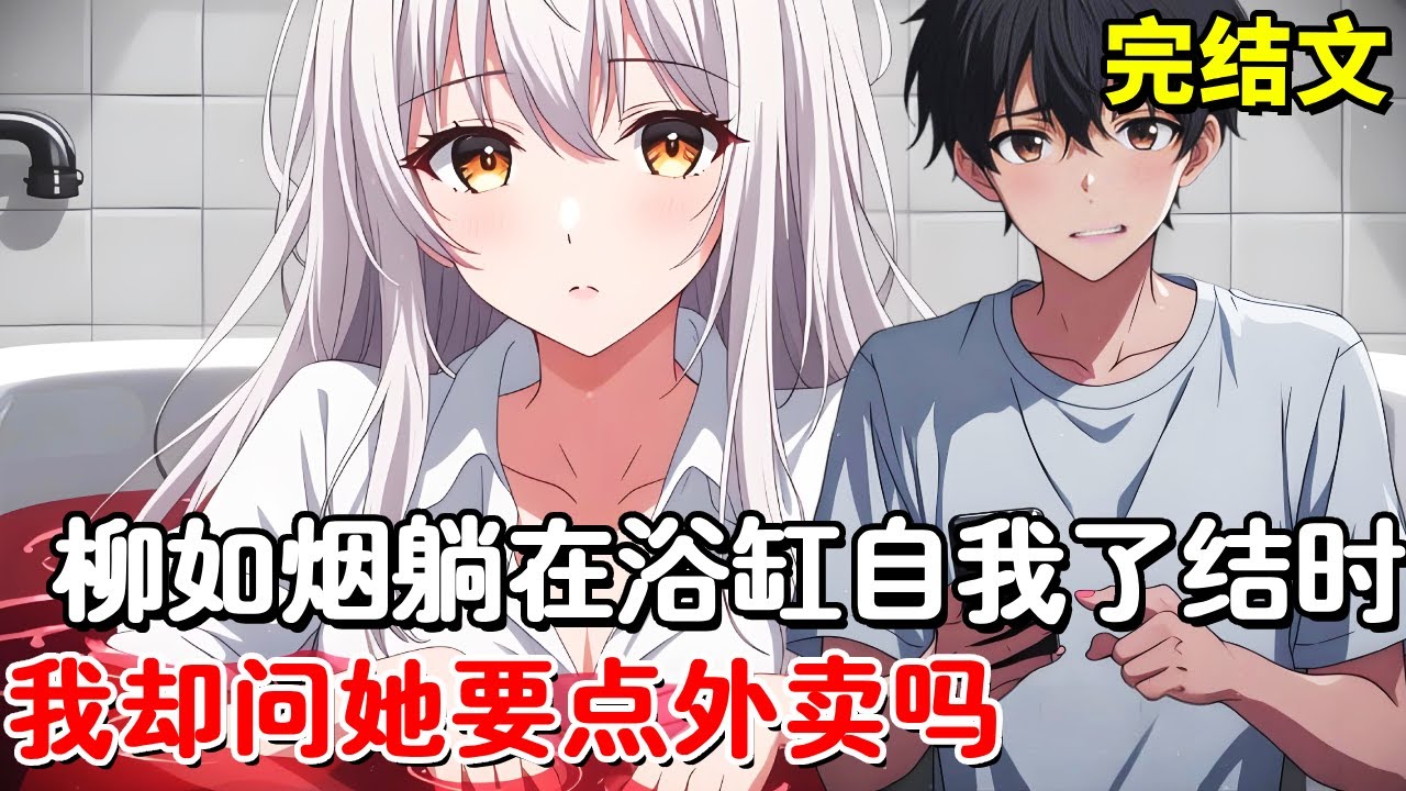 【完结文】天才画家柳如烟身患绝症，躺在浴缸自我了结之时，我推开门问道：要一起点一份拼好饭嘛？#小说推荐 #動漫 #二次元#漫画解说#一口气看完