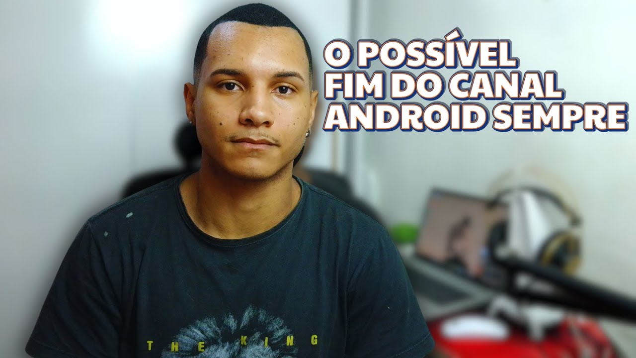 O POSSÍVEL FIM DO CANAL ANDROID SEMPRE - não e clickbait