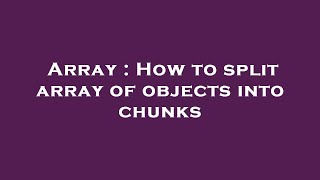 Array : How to split array of objects into chunks