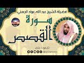 سورة القصص لفضيلة الشيخ عبد الله عواد الجهني