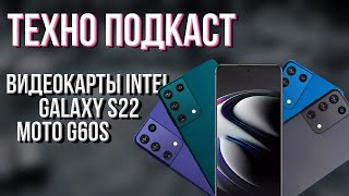 Видеокарты INTEL ARC / MOTO G60S / SAMSUNG GALAXY S 22 / ТЕХНО ПОДКАСТ