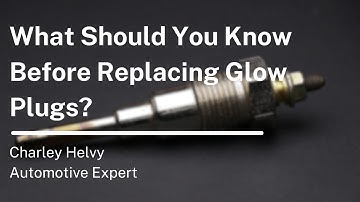 What Should You Know Before Replacing Glow Plugs?