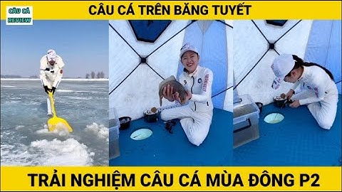 Trải Nghiệm Câu Cá Mùa Đông | P2 | Câu Cá Trên Băng | CÂU CÁ REVIEW #câucá #câucátrênbăng