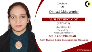 VLSI TECHNOLOGY LECTURE 14 ''Optical Lithography'' By Ms Rajni Prashar, AKGEC