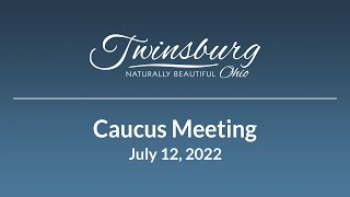 City of Twinsburg Caucus Meeting - July 12, 2022