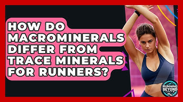 How Do Macrominerals Differ From Trace Minerals For Runners? - Running Beyond Limits