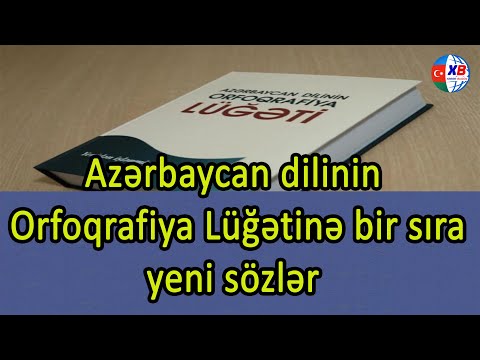 SON DƏQİQƏ: Azərbaycan dilinin Orfoqrafiya Lüğətinə bir sıra-  YENİ SÖZLƏR daxil edilib