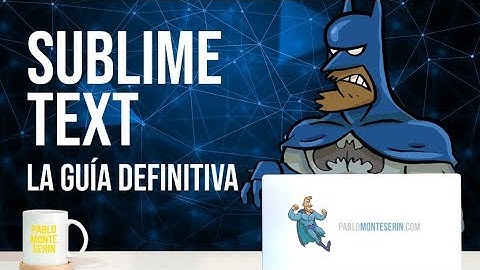 Sublime Text - La guía definitiva - CURSO del editor de Código SUBLIME TEX