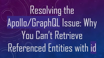 Resolving the Apollo/GraphQL Issue: Why You Can’t Retrieve Referenced Entities with id