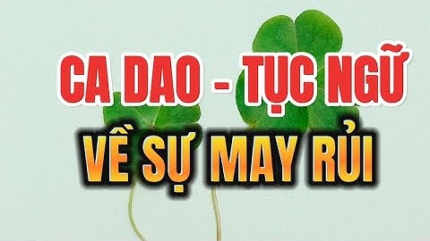 Tổng hợp những câu ca dao, tục ngữ, thành ngữ về sự MAY RỦI trong cuộc sống||Ca dao tục ngữ Việt Nam