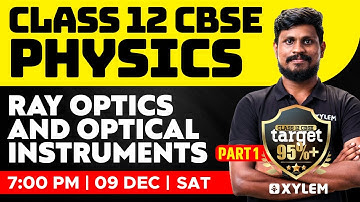 Class 12 CBSE - Physics - Ray Optics and Optical Instruments - Part 1 | Xylem CBSE 11 & 12