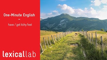 ONE-MINUTE ENGLISH: have / get itchy feet LEARN WITH LEXICAL LAB
