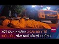 Covid-19 tại Điện Biên: Xót xa hình ảnh 2 cán bộ y tế kiệt sức, nằm ngủ bên vệ đường