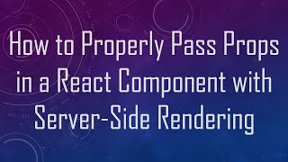 How to Properly Pass Props in a React Component with Server-Side Rendering