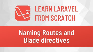 Laravel from Scratch #2 - Naming Routes and Blade directives