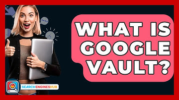 What Is Google Vault? - SearchEnginesHub.com