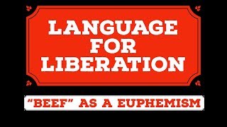 Language for Liberation: Beef as a Euphemism
