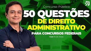 CONCURSO PÚBLICO: 50 QUESTÕES DE DIREITO ADMINISTRATIVO PARA CONCURSOS FEDERAIS (Erick Alves)