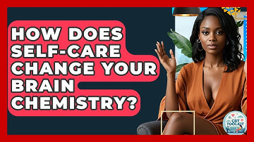 How Does Self-care Change Your Brain Chemistry? - CBT Toolkit