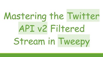 Mastering the Twitter API v2 Filtered Stream in Tweepy