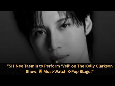 SHINee Taemin To Perform Veil On The Kelly Clarkson Show Must Watch K Pop Stage