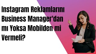 Instagram Reklamlarini Business Managerdan Mi Yoksa Mobilden Mi Vermeli?