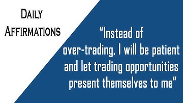“Instead of over-trading, I will be patient and let trading opportunities present themselves to me”
