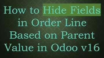 How to Hide Fields in Order Line Based on Parent Value in Odoo v16