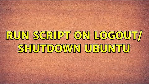 Run Script on logout/ shutdown ubuntu (5 Solutions!!)