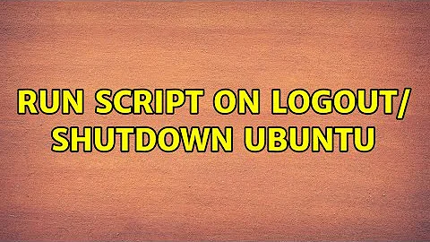 Run Script on logout/ shutdown ubuntu (5 Solutions!!)