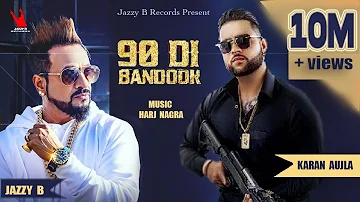 Jazzy B | Karan Aujla | 90 Di Bandook | Harj Nagra | Latest Punjabi Songs