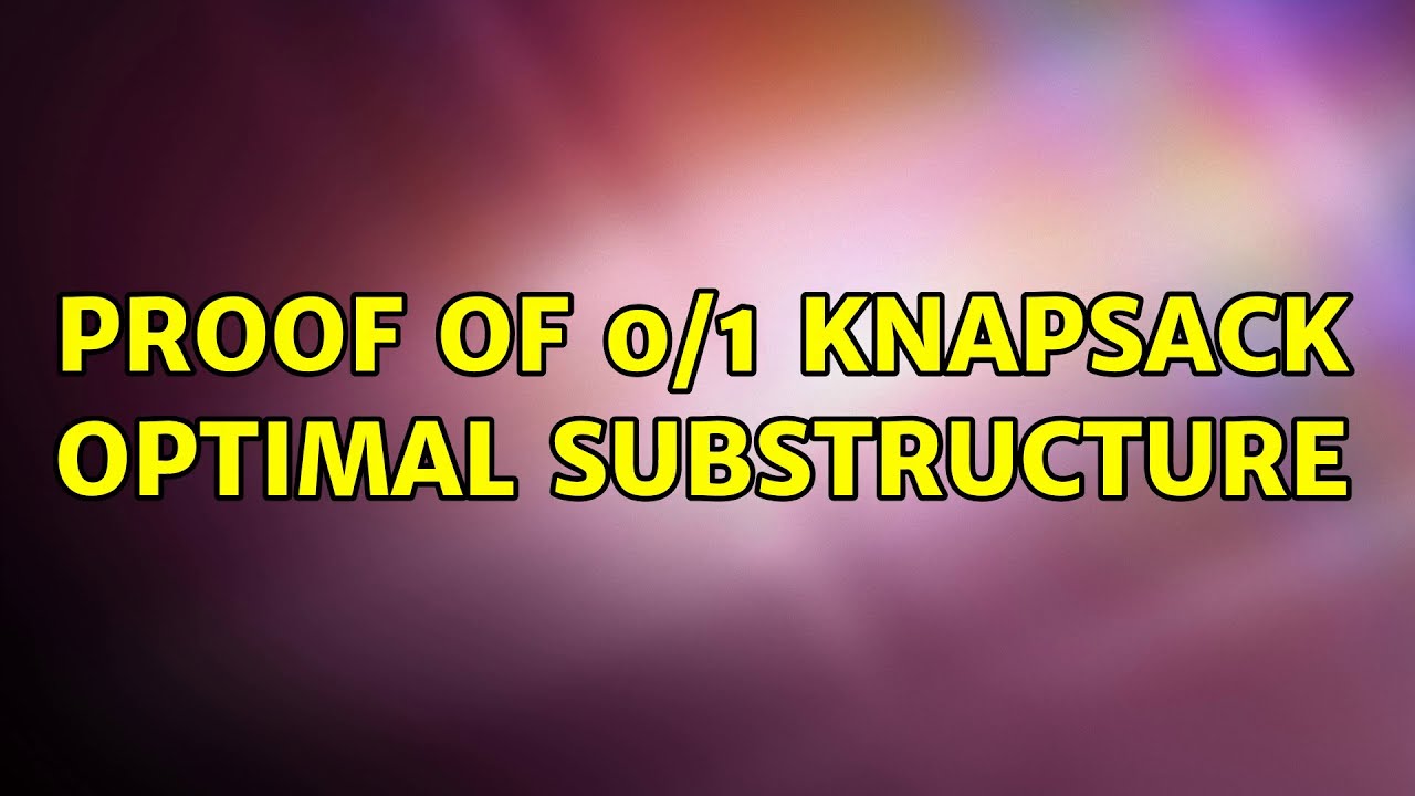 Proof of 0/1 knapsack optimal substructure YouTube
