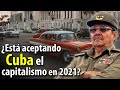 ¿Está aceptando CUBA el CAPITALISMO en 2021? - ¿Qué medidas tomaron para afrontar la crisis?