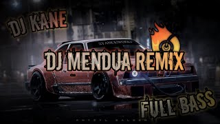 DJ MENDUA REMIX KANE FULL BASS 🔥
