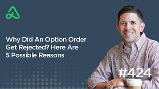 Why Did An Option Order Get Rejected? Here Are 5 Possible Reasons [Episode 424]