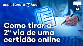 Certidão online: veja como solicitar sua segunda via sem sair de casa - #AssistênciaTec167