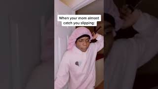 When your mom almost catch you slipping: