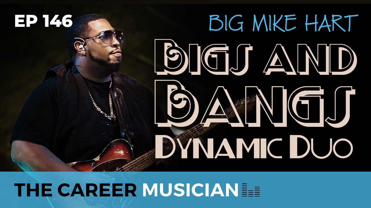 The Career Musician Episode 146: Big Mike Hart, Bigs and Bangs dynamic duo