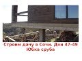 Строим дом в Сочи. Дни 47-49. Юбка сруба