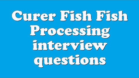 Curer Fish Fish Processing interview questions