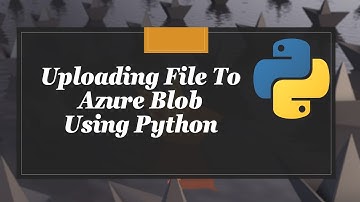 How To Upload File To Azure Blob Using Python